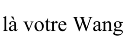 LÀ VOTRE WANG trademark