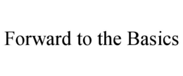 FORWARD TO THE BASICS trademark