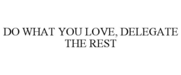 DO WHAT YOU LOVE, DELEGATE THE REST trademark