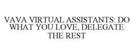 VAVA VIRTUAL ASSISTANTS: DO WHAT YOU LOVE, DELEGATE THE REST trademark