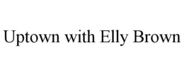 UPTOWN WITH ELLY BROWN trademark