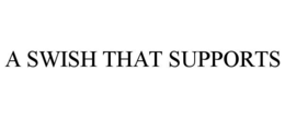 A SWISH THAT SUPPORTS trademark