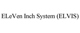 ELEVEN INCH SYSTEM (ELVIS) trademark