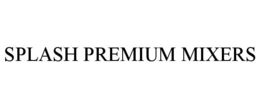SPLASH PREMIUM MIXERS trademark