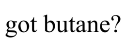 GOT BUTANE? trademark