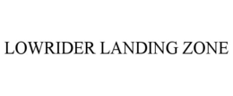 LOWRIDER LANDING ZONE trademark