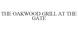 THE OAKWOOD GRILL AT THE GATE trademark