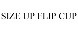SIZE UP FLIP CUP trademark
