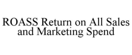 ROASS RETURN ON ALL SALES AND MARKETING SPEND trademark