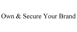 OWN & SECURE YOUR BRAND trademark
