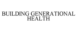 BUILDING GENERATIONAL HEALTH trademark