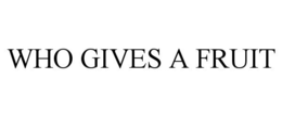 WHO GIVES A FRUIT trademark