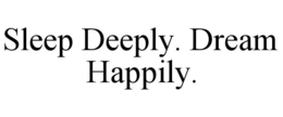 SLEEP DEEPLY. DREAM HAPPILY. trademark