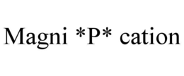 MAGNI *P* CATION trademark