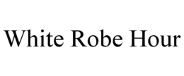 WHITE ROBE HOUR trademark