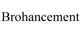 BROHANCEMENT trademark