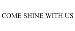 COME SHINE WITH US trademark