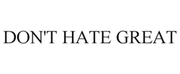 DON'T HATE GREAT trademark