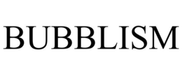 BUBBLISM trademark