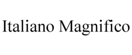 ITALIANO MAGNIFICO trademark