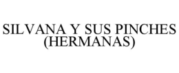 SILVANA Y SUS PINCHES (HERMANAS) trademark