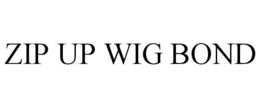 ZIP UP WIG BOND trademark