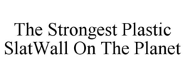 THE STRONGEST PLASTIC SLATWALL ON THE PLANET trademark
