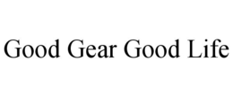 GOOD GEAR GOOD LIFE trademark