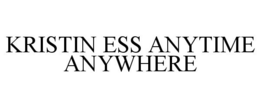KRISTIN ESS ANYTIME ANYWHERE trademark