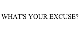 WHAT'S YOUR EXCUSE? trademark