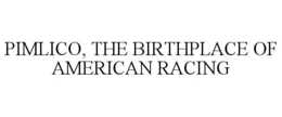 PIMLICO, THE BIRTHPLACE OF AMERICAN RACING trademark