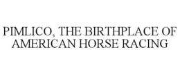 PIMLICO, THE BIRTHPLACE OF AMERICAN HORSE RACING trademark