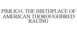 PIMLICO, THE BIRTHPLACE OF AMERICAN THOROUGHBRED RACING trademark