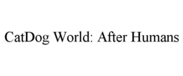CATDOG WORLD: AFTER HUMANS trademark