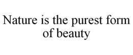 NATURE IS THE PUREST FORM OF BEAUTY trademark