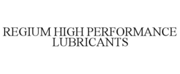 REGIUM HIGH PERFORMANCE LUBRICANTS trademark