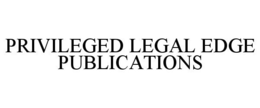 PRIVILEGED LEGAL EDGE PUBLICATIONS trademark
