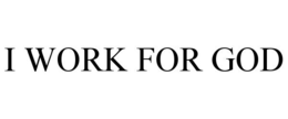 I WORK FOR GOD trademark