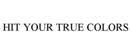 HIT YOUR TRUE COLORS trademark