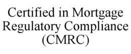 CERTIFIED IN MORTGAGE REGULATORY COMPLIANCE (CMRC) trademark