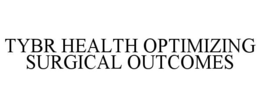 TYBR HEALTH OPTIMIZING SURGICAL OUTCOMES trademark