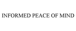 INFORMED PEACE OF MIND trademark