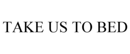 TAKE US TO BED trademark