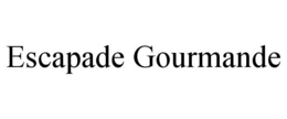 ESCAPADE GOURMANDE trademark
