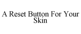 A RESET BUTTON FOR YOUR SKIN trademark