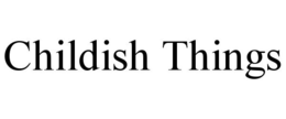 CHILDISH THINGS trademark