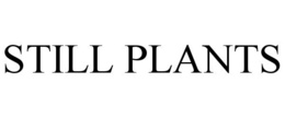 STILL PLANTS trademark
