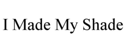 I MADE MY SHADE trademark