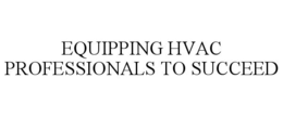EQUIPPING HVAC PROFESSIONALS TO SUCCEED trademark