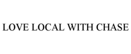 LOVE LOCAL WITH CHASE trademark
